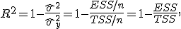 R^2 =1-\frac {\hat{\sigma}^2}{\hat{\sigma}^2_y}=1-\frac {ESS/n}{TSS/n}=1-\frac {ESS} {TSS},